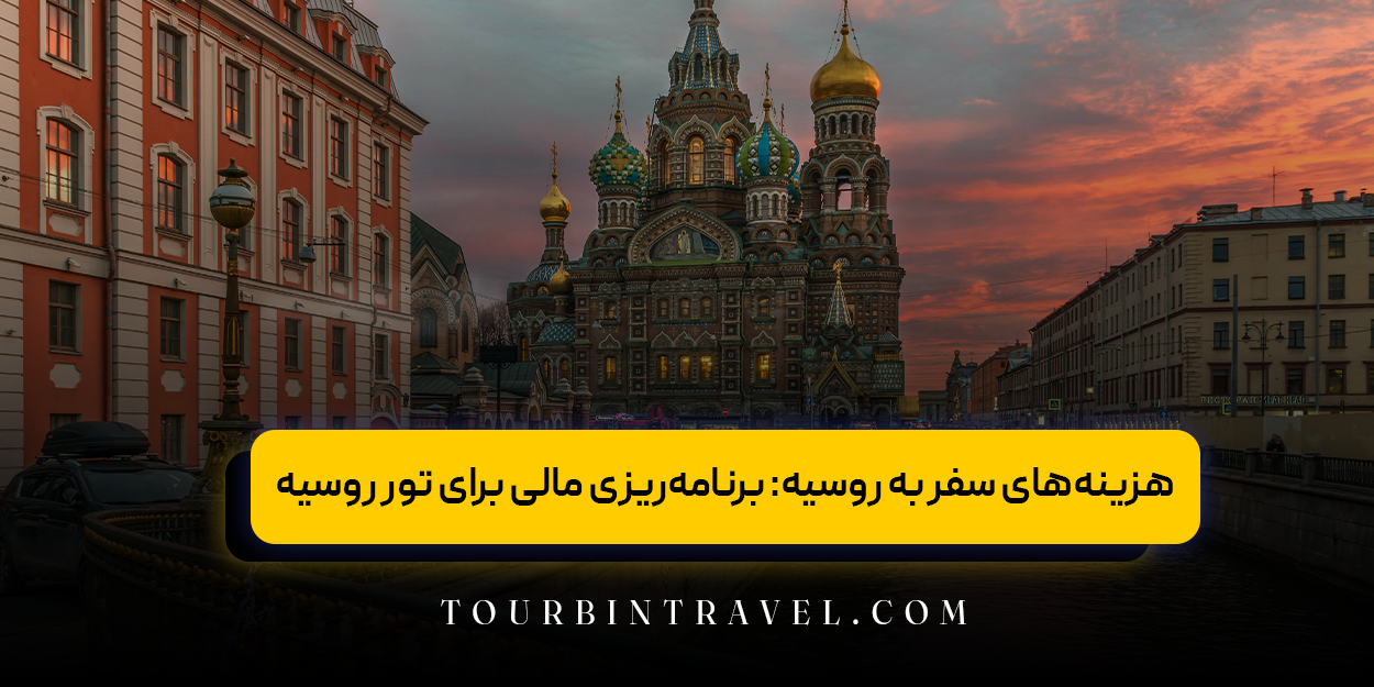 هزینه&zwnj;های سفر به روسیه: برنامه&zwnj;ریزی مالی برای تور روسیه